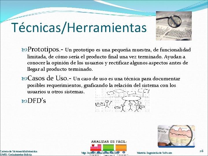 Técnicas/Herramientas Prototipos. - Un prototipo es una pequeña muestra, de funcionalidad limitada, de cómo