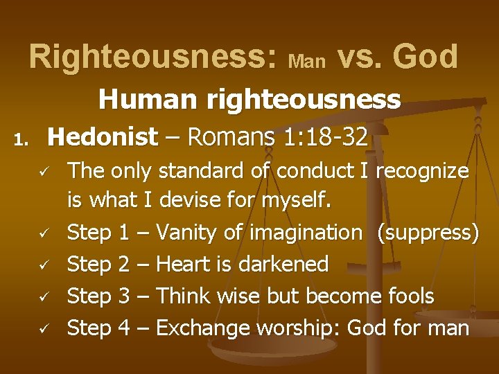 Righteousness: Man vs. God Human righteousness 1. Hedonist – Romans 1: 18 -32 ü