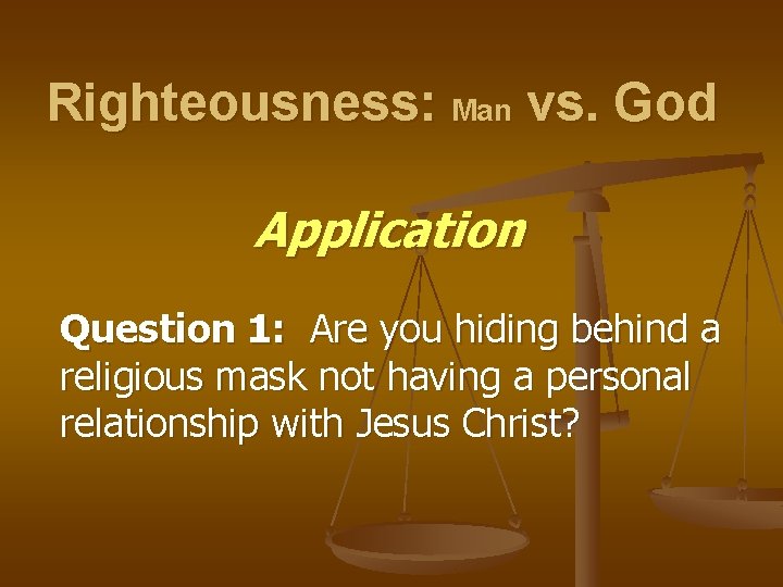 Righteousness: Man vs. God Application Question 1: Are you hiding behind a religious mask