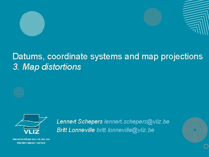 Datums, coordinate systems and map projections 3. Map distortions Lennert Schepers lennert. schepers@vliz. be