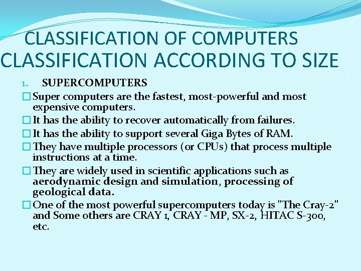 CLASSIFICATION OF COMPUTERS CLASSIFICATION ACCORDING TO SIZE 1. SUPERCOMPUTERS �Super computers are the fastest,