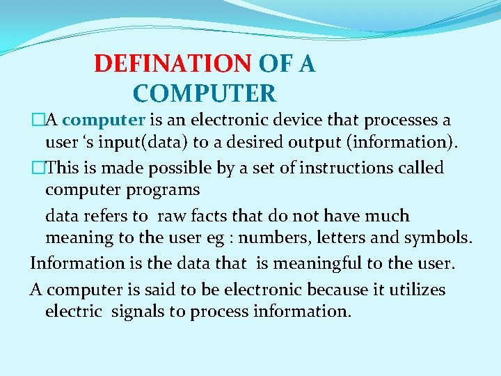 DEFINATION OF A COMPUTER �A computer is an electronic device that processes a user