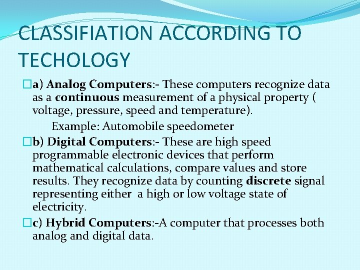 CLASSIFIATION ACCORDING TO TECHOLOGY �a) Analog Computers: - These computers recognize data as a