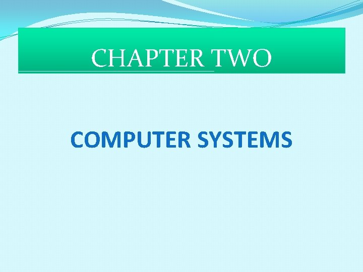 CHAPTER TWO COMPUTER SYSTEMS 