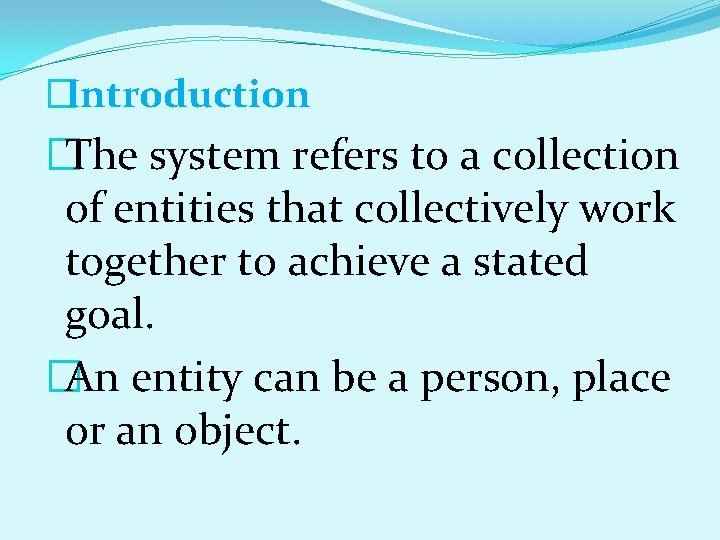 �Introduction �The system refers to a collection of entities that collectively work together to