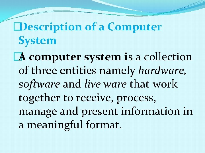 �Description of a Computer System �A computer system is a collection of three entities