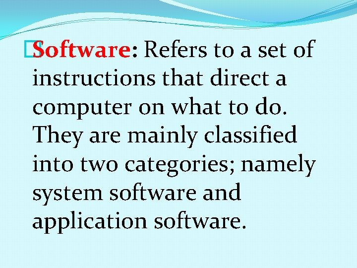 � Software: Refers to a set of instructions that direct a computer on what