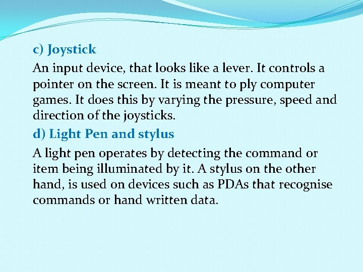 c) Joystick An input device, that looks like a lever. It controls a pointer