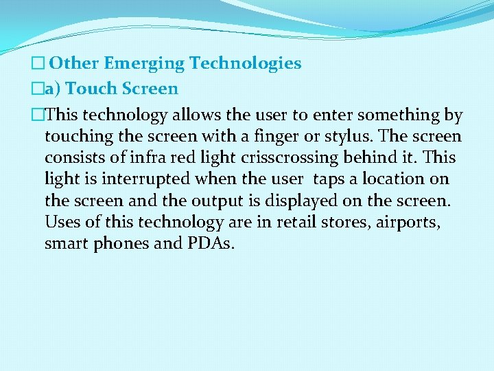 � Other Emerging Technologies �a) Touch Screen �This technology allows the user to enter