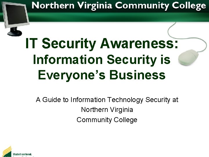 IT Security Awareness: Information Security is Everyone’s Business A Guide to Information Technology Security