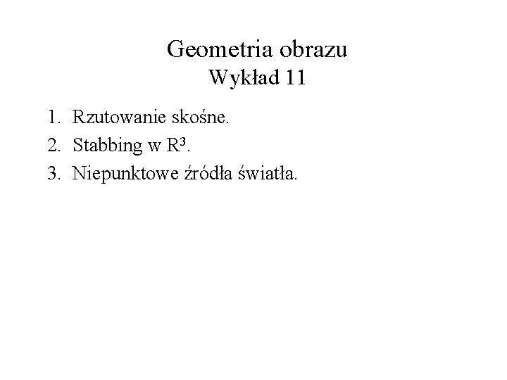 Geometria obrazu Wykład 11 1. Rzutowanie skośne. 2. Stabbing w R 3. 3. Niepunktowe