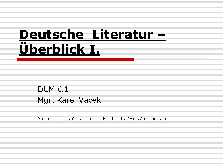 Deutsche Literatur – Überblick I. DUM č. 1 Mgr. Karel Vacek Podkrušnohorské gymnázium Most,
