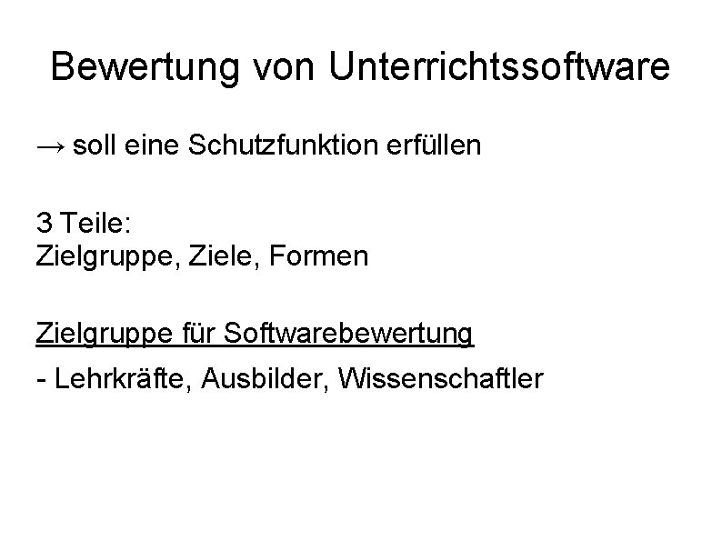 Bewertung von Unterrichtssoftware → soll eine Schutzfunktion erfüllen 3 Teile: Zielgruppe, Ziele, Formen Zielgruppe