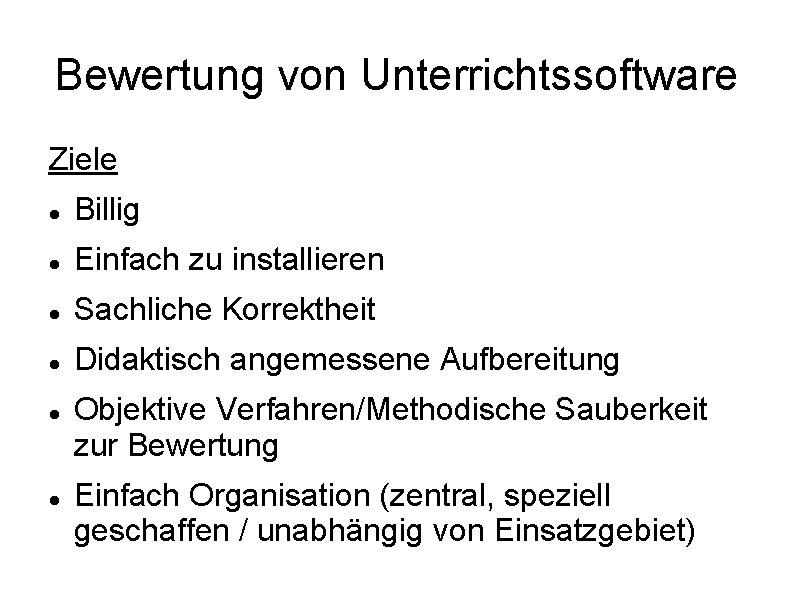 Bewertung von Unterrichtssoftware Ziele Billig Einfach zu installieren Sachliche Korrektheit Didaktisch angemessene Aufbereitung Objektive