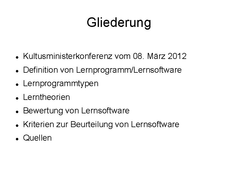 Gliederung Kultusministerkonferenz vom 08. März 2012 Definition von Lernprogramm/Lernsoftware Lernprogrammtypen Lerntheorien Bewertung von Lernsoftware