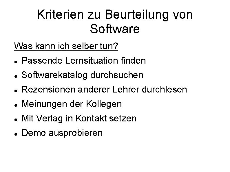 Kriterien zu Beurteilung von Software Was kann ich selber tun? Passende Lernsituation finden Softwarekatalog