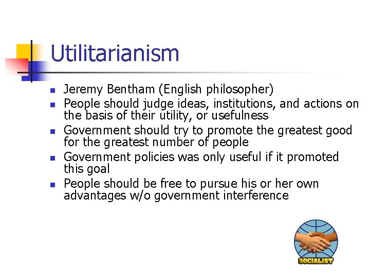 Utilitarianism n n n Jeremy Bentham (English philosopher) People should judge ideas, institutions, and