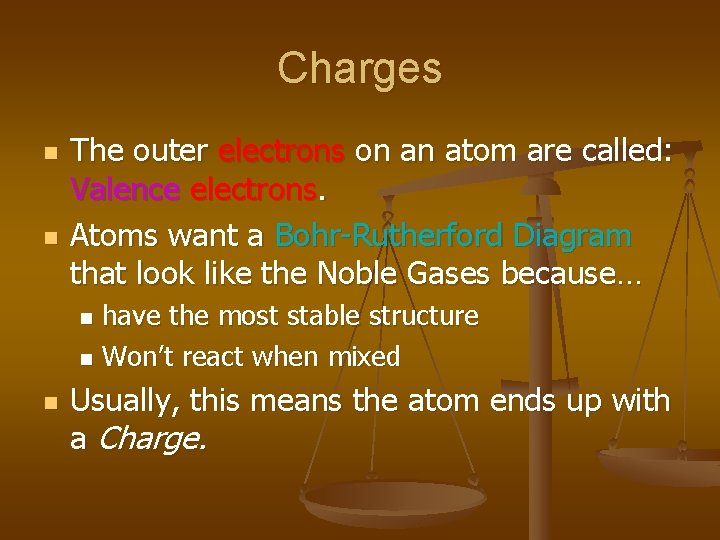 Charges n n The outer electrons on an atom are called: Valence electrons. Atoms