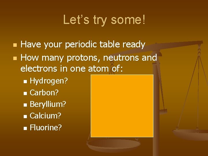 Let’s try some! n n Have your periodic table ready How many protons, neutrons