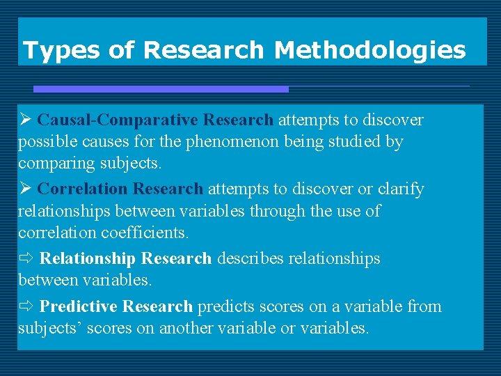 Types of Research Methodologies Causal-Comparative Research attempts to discover possible causes for the phenomenon