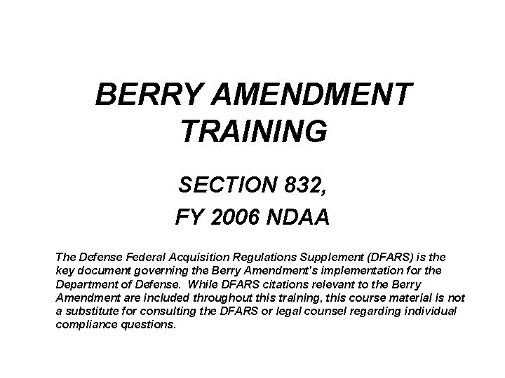 BERRY AMENDMENT TRAINING SECTION 832, FY 2006 NDAA The Defense Federal Acquisition Regulations Supplement