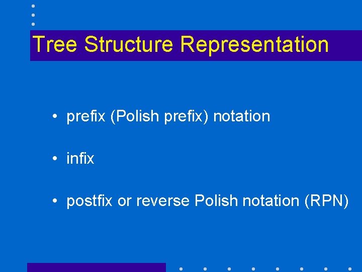 Tree Structure Representation • prefix (Polish prefix) notation • infix • postfix or reverse