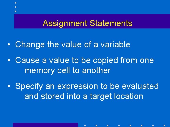 Assignment Statements • Change the value of a variable • Cause a value to