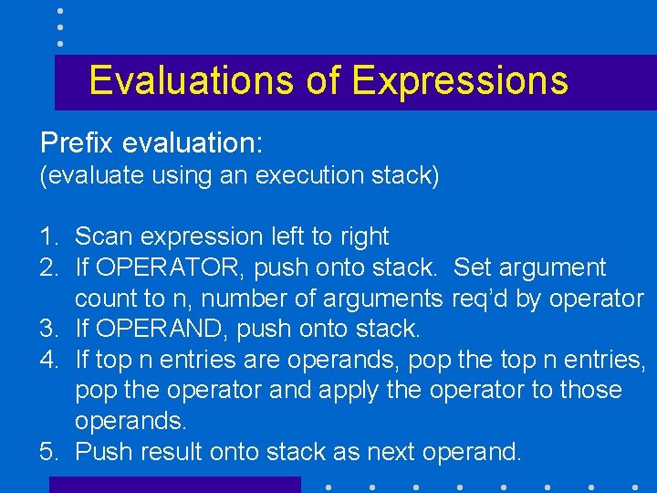 Evaluations of Expressions Prefix evaluation: (evaluate using an execution stack) 1. Scan expression left