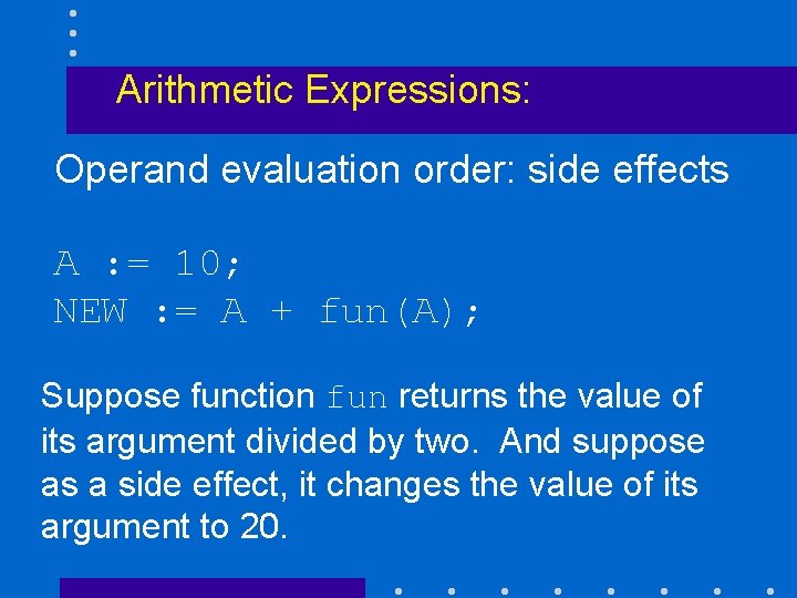 Arithmetic Expressions: Operand evaluation order: side effects A : = 10; NEW : =