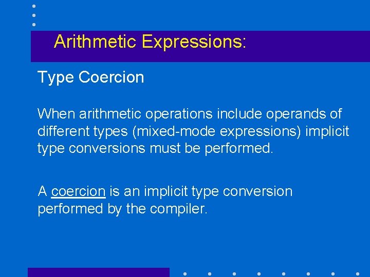 Arithmetic Expressions: Type Coercion When arithmetic operations include operands of different types (mixed-mode expressions)