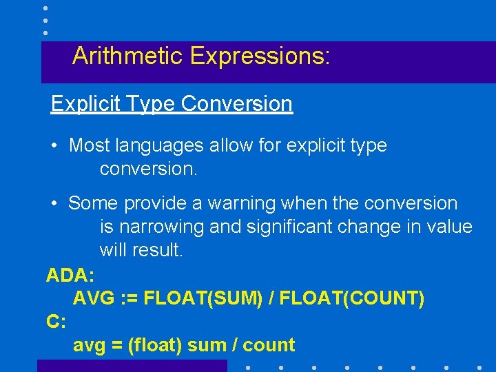 Arithmetic Expressions: Explicit Type Conversion • Most languages allow for explicit type conversion. •