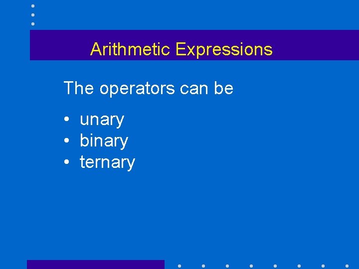 Arithmetic Expressions The operators can be • unary • binary • ternary 