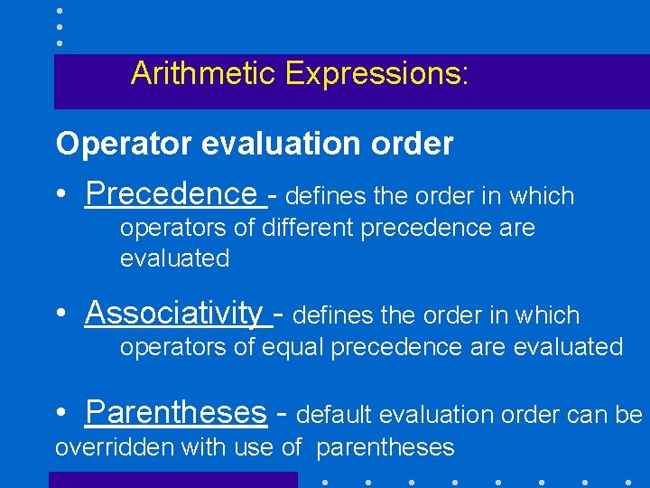 Arithmetic Expressions: Operator evaluation order • Precedence - defines the order in which operators