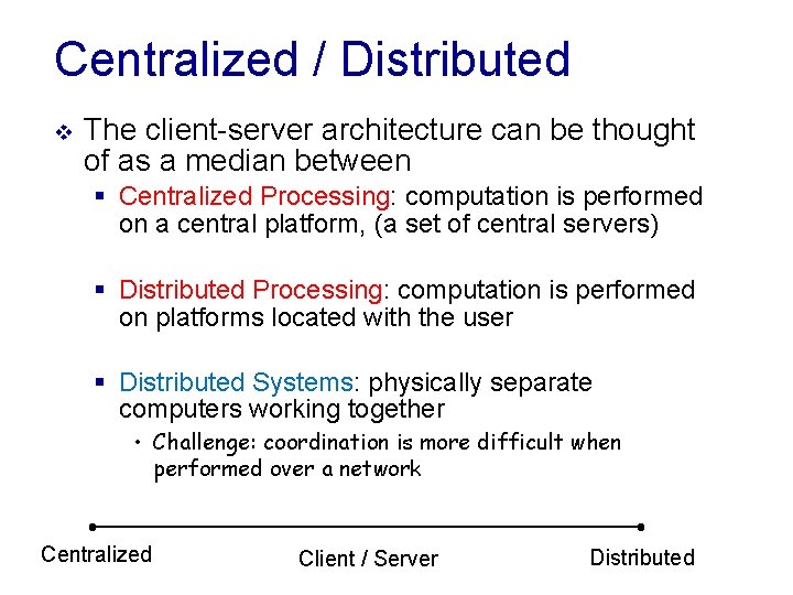 Centralized / Distributed v The client-server architecture can be thought of as a median Centralized / Distributed v The client-server architecture can be thought of as a median