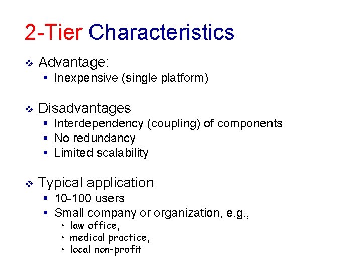 2 -Tier Characteristics v Advantage: § Inexpensive (single platform) v Disadvantages § Interdependency (coupling) 2 -Tier Characteristics v Advantage: § Inexpensive (single platform) v Disadvantages § Interdependency (coupling)