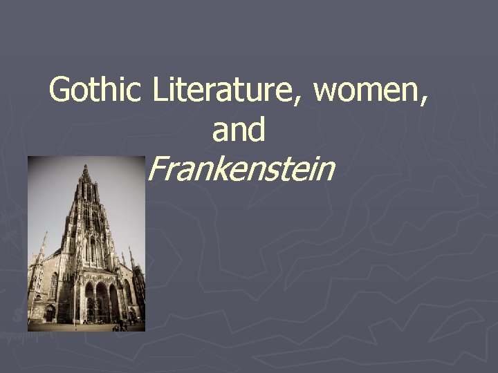 Gothic Literature, women, and Frankenstein 