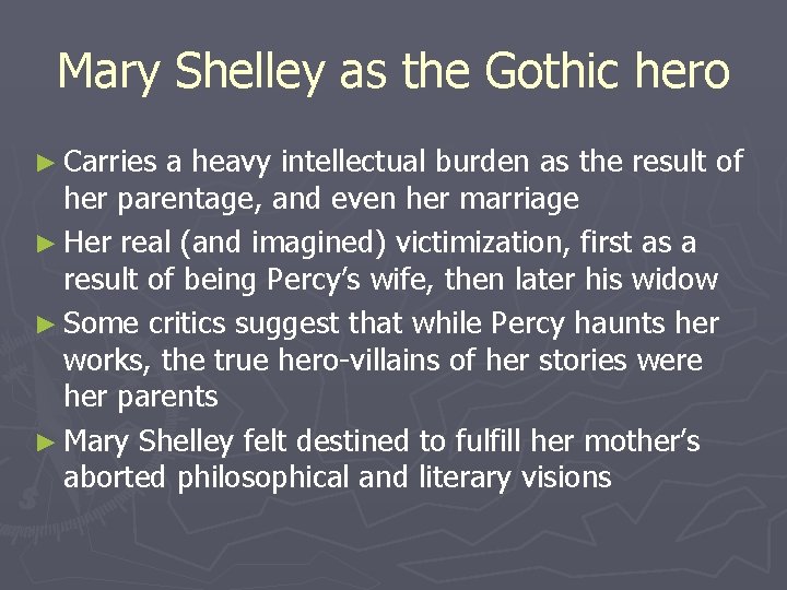 Mary Shelley as the Gothic hero ► Carries a heavy intellectual burden as the