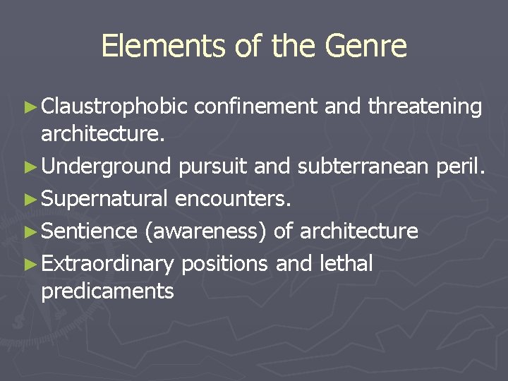 Elements of the Genre ► Claustrophobic confinement and threatening architecture. ► Underground pursuit and