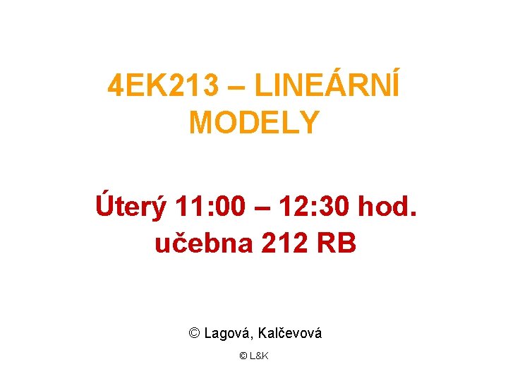 4 EK 213 – LINEÁRNÍ MODELY Úterý 11: 00 – 12: 30 hod. učebna