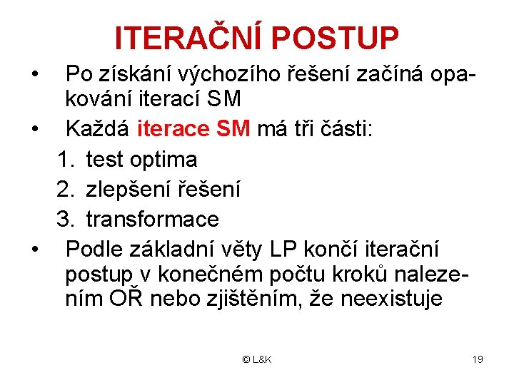 ITERAČNÍ POSTUP • Po získání výchozího řešení začíná opakování iterací SM • Každá iterace