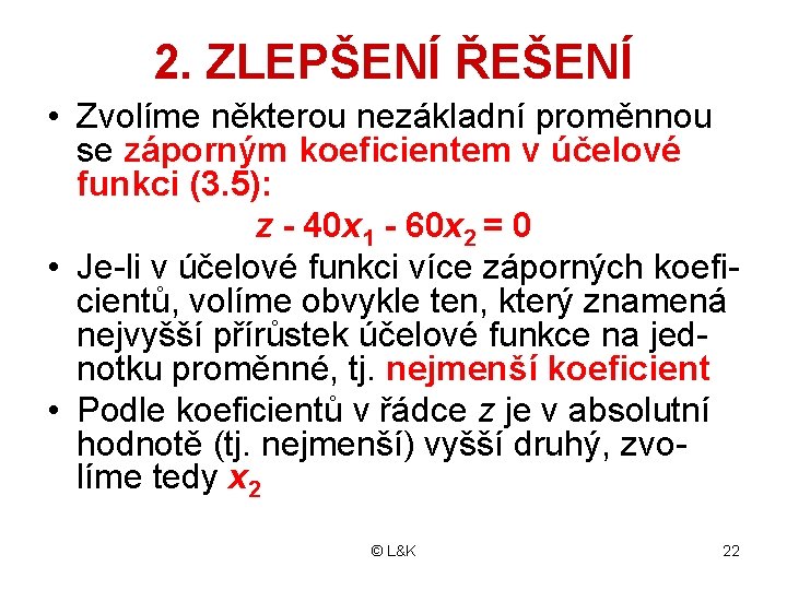 2. ZLEPŠENÍ ŘEŠENÍ • Zvolíme některou nezákladní proměnnou se záporným koeficientem v účelové funkci