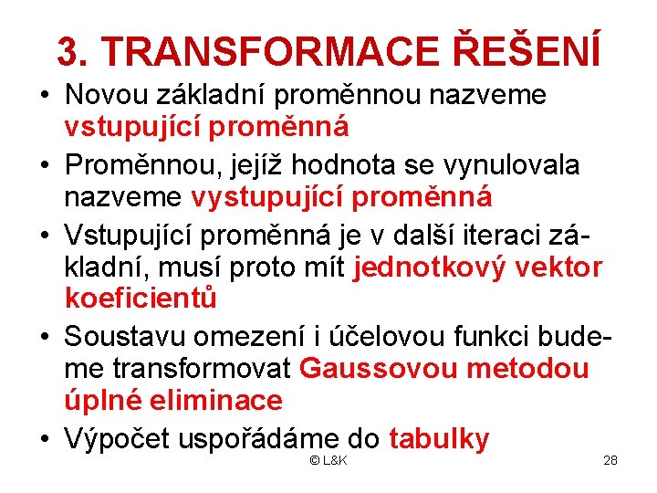 3. TRANSFORMACE ŘEŠENÍ • Novou základní proměnnou nazveme vstupující proměnná • Proměnnou, jejíž hodnota