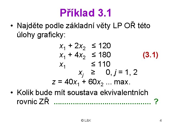 Příklad 3. 1 • Najděte podle základní věty LP OŘ této úlohy graficky: x