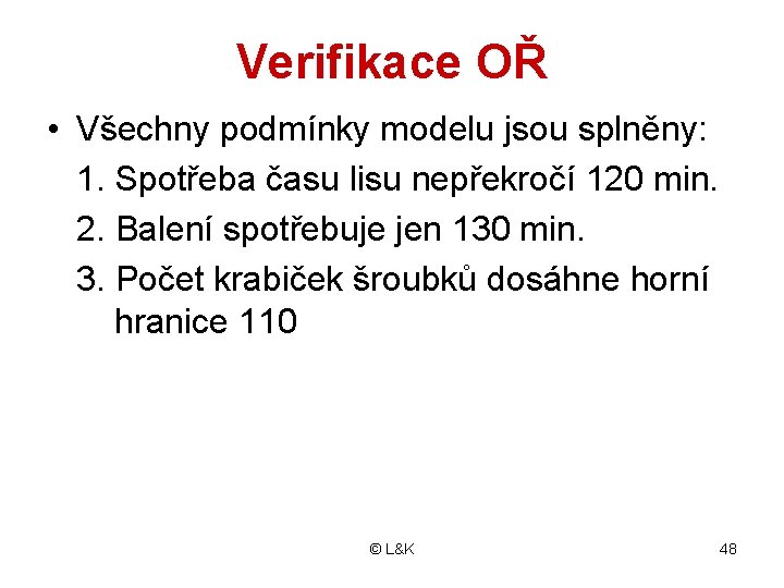 Verifikace OŘ • Všechny podmínky modelu jsou splněny: 1. Spotřeba času lisu nepřekročí 120