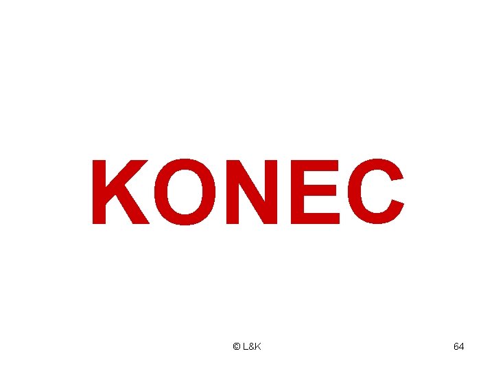 KONEC © L&K 64 