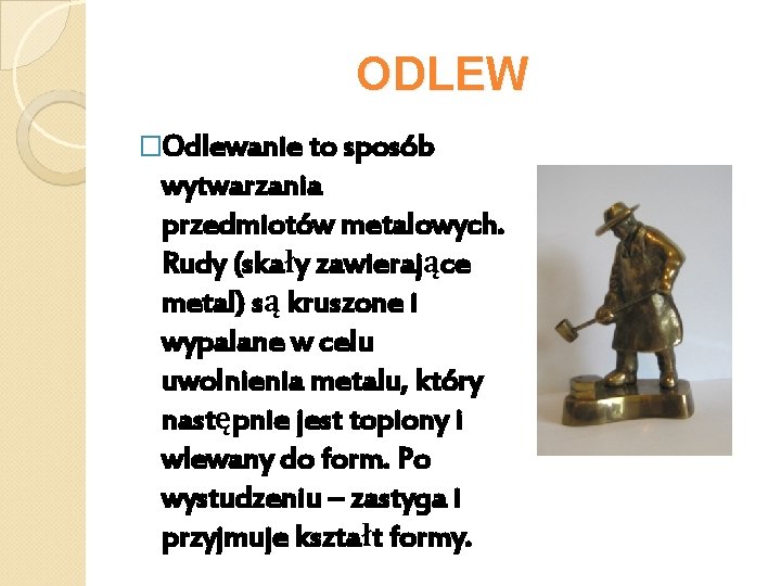 ODLEW �Odlewanie to sposób wytwarzania przedmiotów metalowych. Rudy (skały zawierające metal) są kruszone i