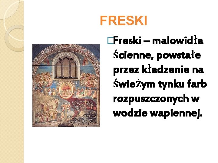 FRESKI �Freski – malowidła ścienne, powstałe przez kładzenie na świeżym tynku farb rozpuszczonych w