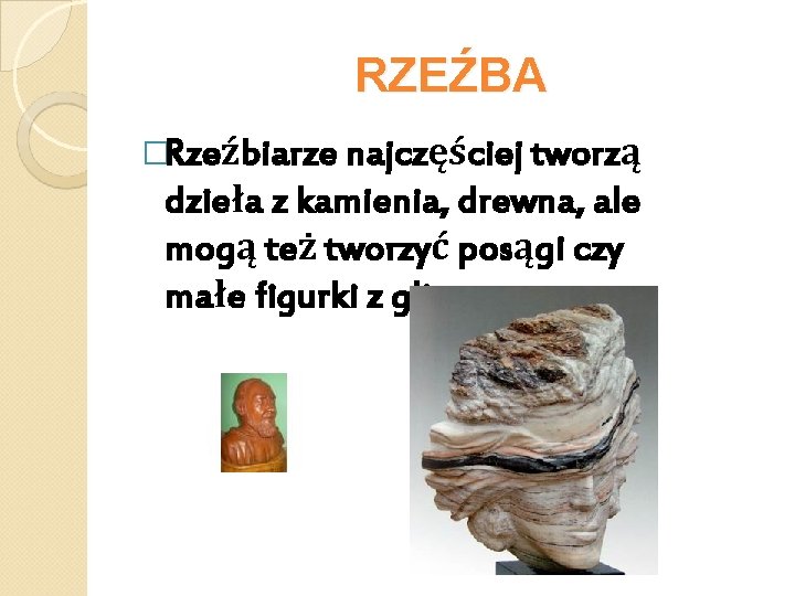 RZEŹBA �Rzeźbiarze najczęściej tworzą dzieła z kamienia, drewna, ale mogą też tworzyć posągi czy