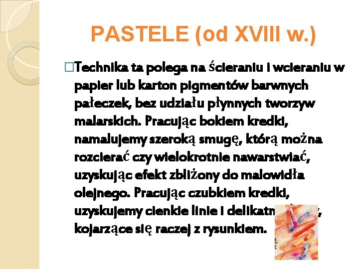 PASTELE (od XVIII w. ) �Technika ta polega na ścieraniu i wcieraniu w papier