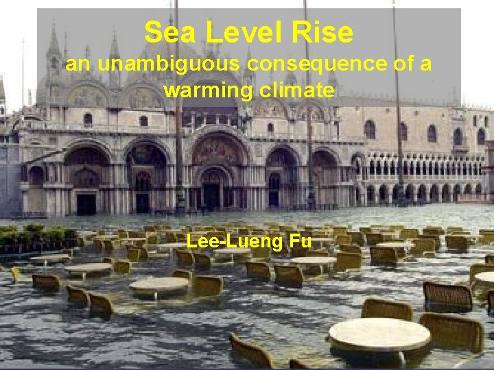 Sea Level Rise an unambiguous consequence of a warming climate Lee-Lueng Fu 